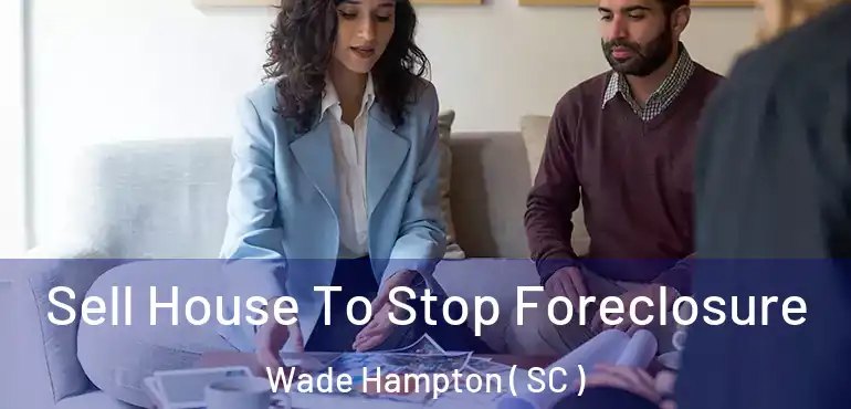  Sell House To Stop Foreclosure Wade Hampton ( SC )