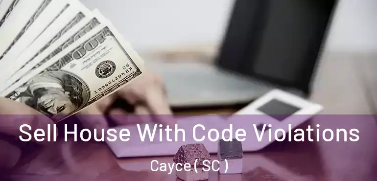  Sell House With Code Violations Cayce ( SC )