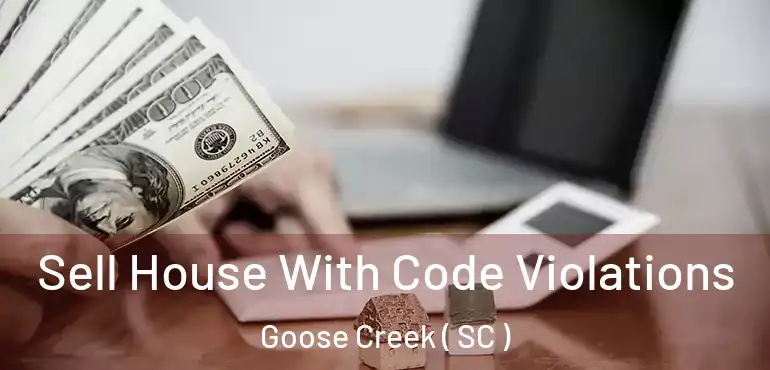  Sell House With Code Violations Goose Creek ( SC )