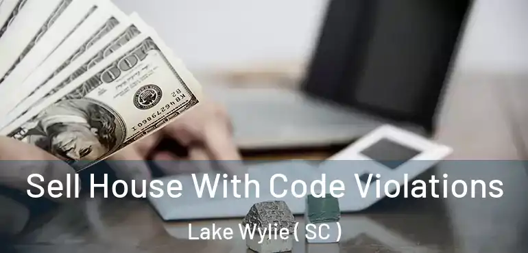  Sell House With Code Violations Lake Wylie ( SC )