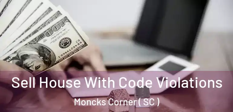  Sell House With Code Violations Moncks Corner ( SC )
