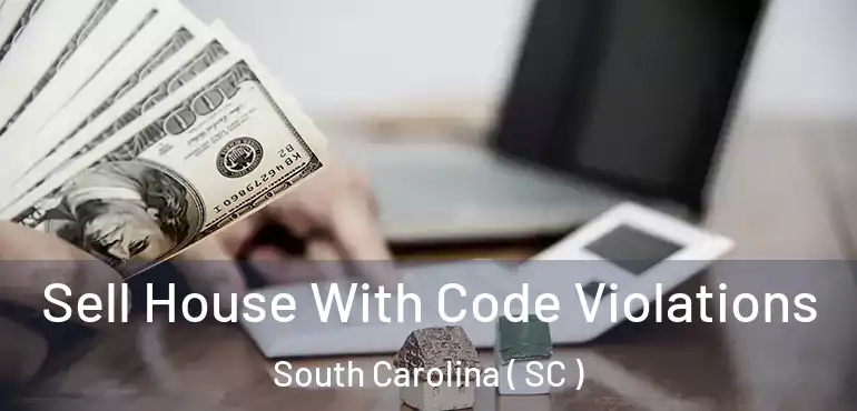  Sell House With Code Violations South Carolina ( SC )