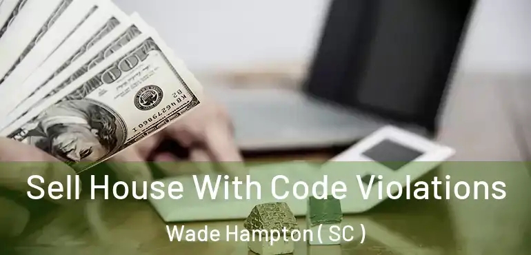  Sell House With Code Violations Wade Hampton ( SC )