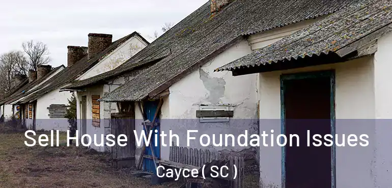  Sell House With Foundation Issues Cayce ( SC )