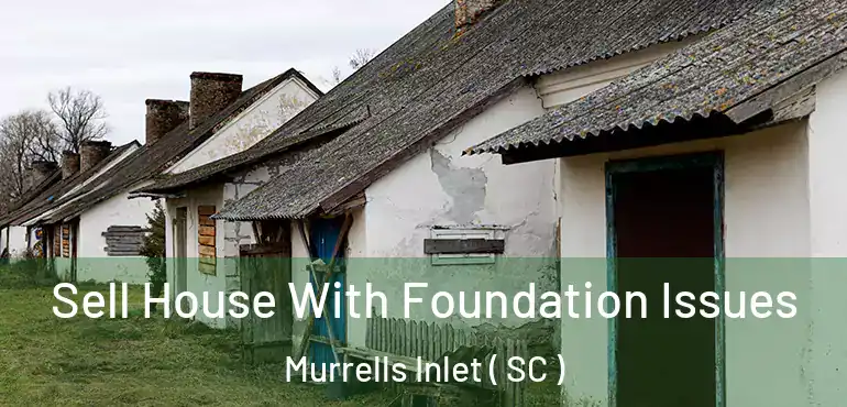  Sell House With Foundation Issues Murrells Inlet ( SC )