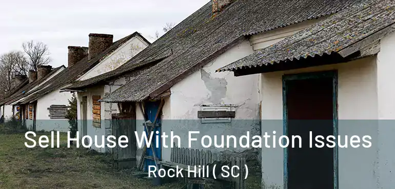  Sell House With Foundation Issues Rock Hill ( SC )