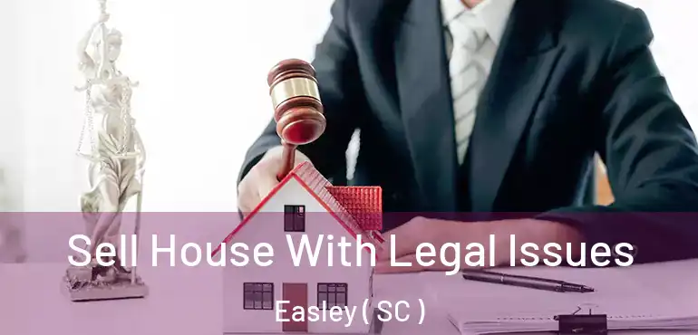  Sell House With Legal Issues Easley ( SC )