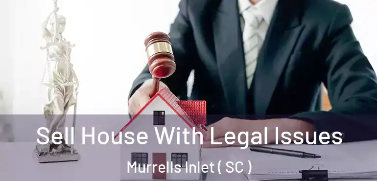  Sell House With Legal Issues Murrells Inlet ( SC )