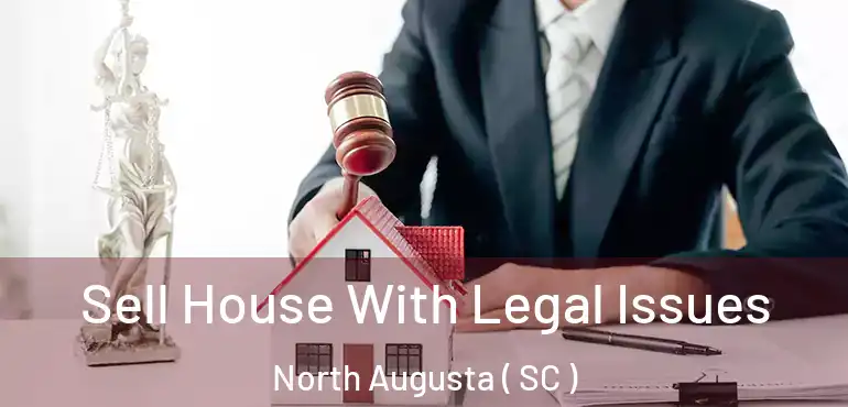  Sell House With Legal Issues North Augusta ( SC )