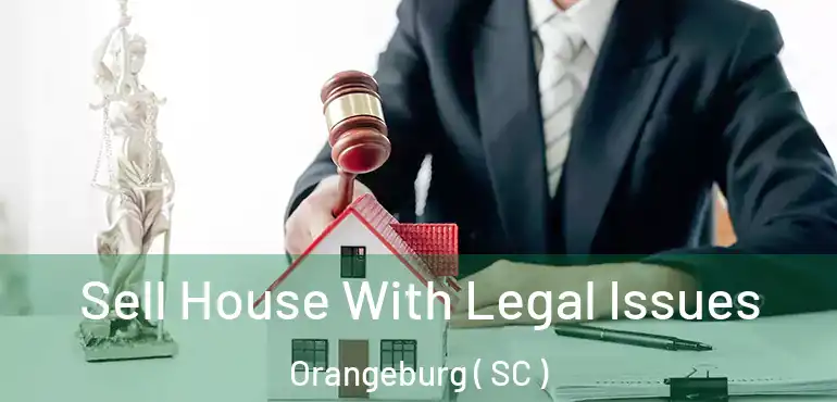  Sell House With Legal Issues Orangeburg ( SC )