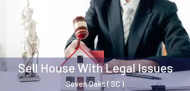  Sell House With Legal Issues Seven Oaks ( SC )