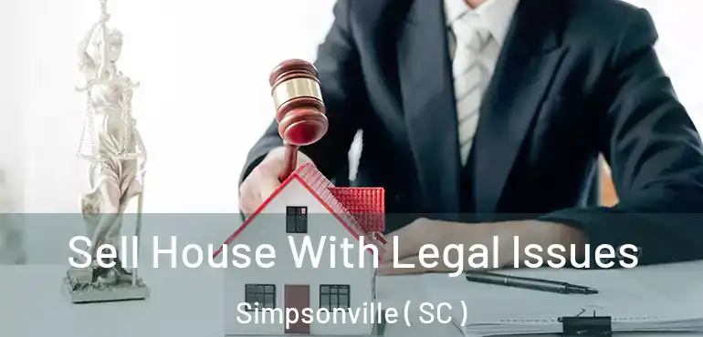  Sell House With Legal Issues Simpsonville ( SC )