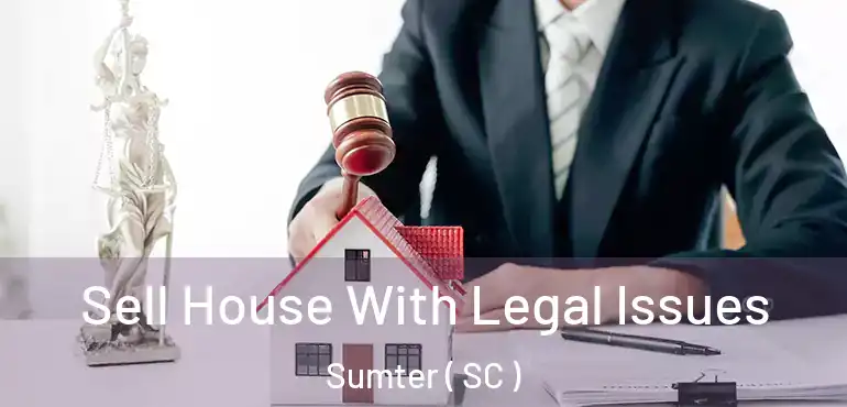  Sell House With Legal Issues Sumter ( SC )