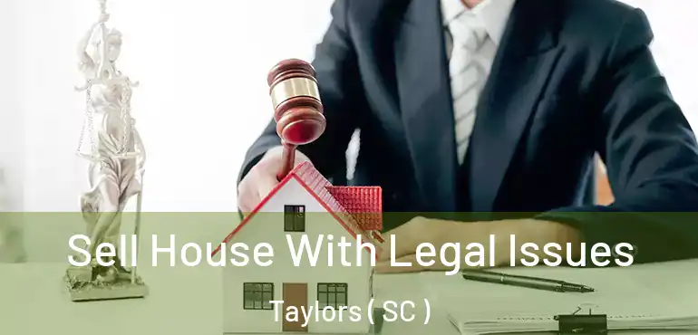  Sell House With Legal Issues Taylors ( SC )