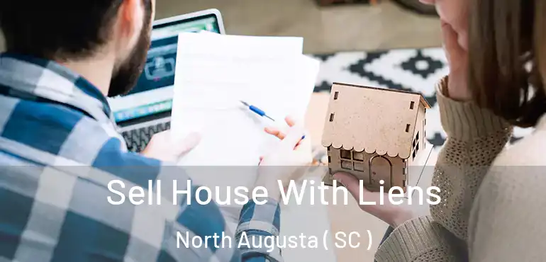  Sell House With Liens North Augusta ( SC )