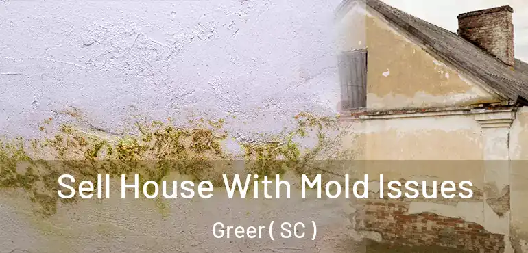  Sell House With Mold Issues Greer ( SC )