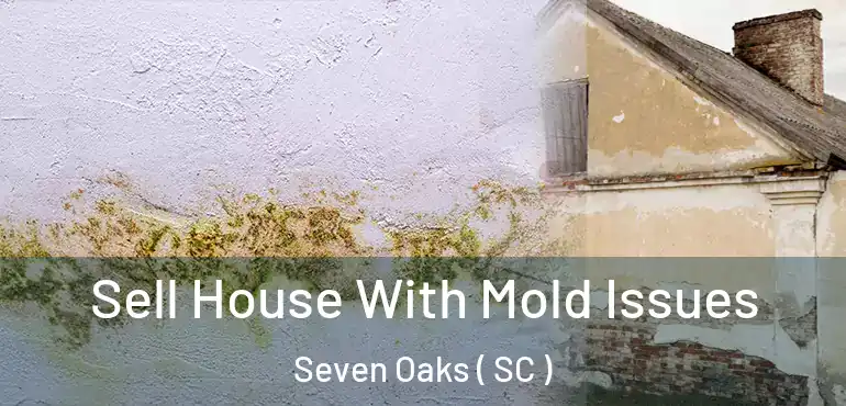  Sell House With Mold Issues Seven Oaks ( SC )