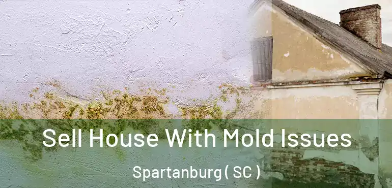  Sell House With Mold Issues Spartanburg ( SC )