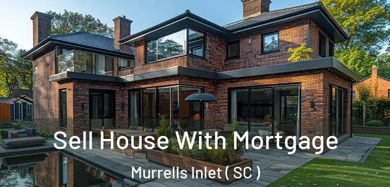  Sell House With Mortgage Murrells Inlet ( SC )