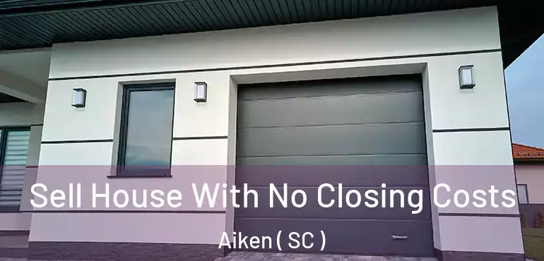  Sell House With No Closing Costs Aiken ( SC )