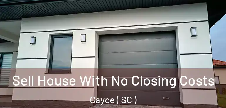  Sell House With No Closing Costs Cayce ( SC )