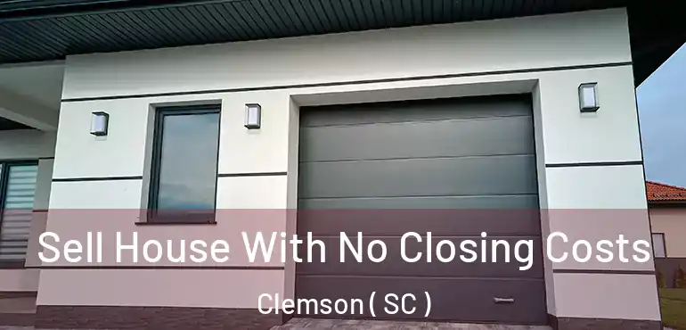 Sell House With No Closing Costs Clemson ( SC )