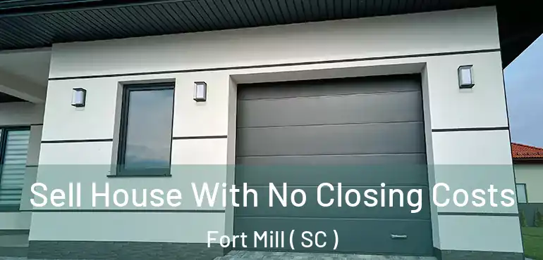  Sell House With No Closing Costs Fort Mill ( SC )