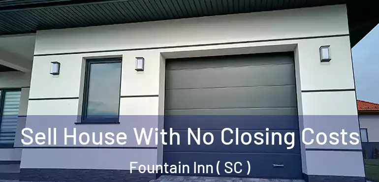  Sell House With No Closing Costs Fountain Inn ( SC )