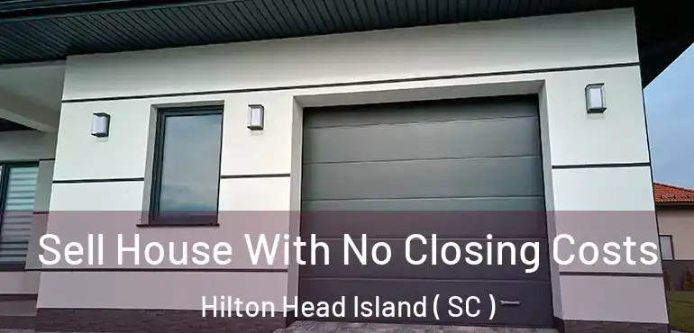  Sell House With No Closing Costs Hilton Head Island ( SC )