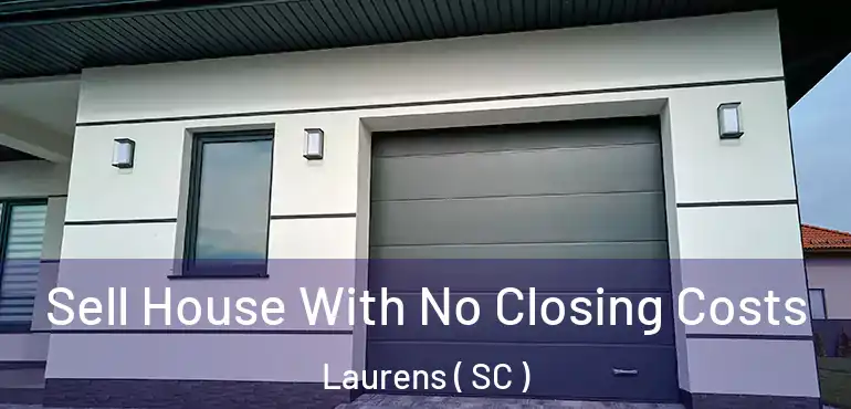  Sell House With No Closing Costs Laurens ( SC )