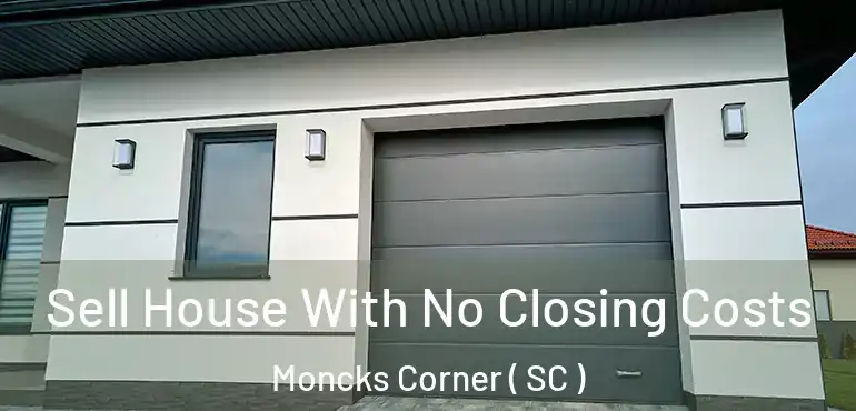  Sell House With No Closing Costs Moncks Corner ( SC )