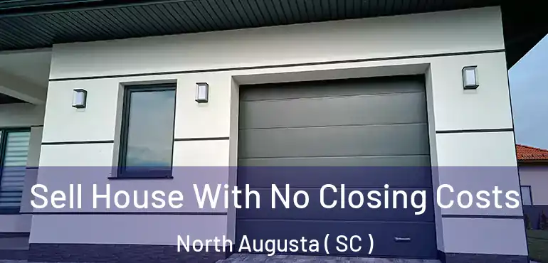  Sell House With No Closing Costs North Augusta ( SC )