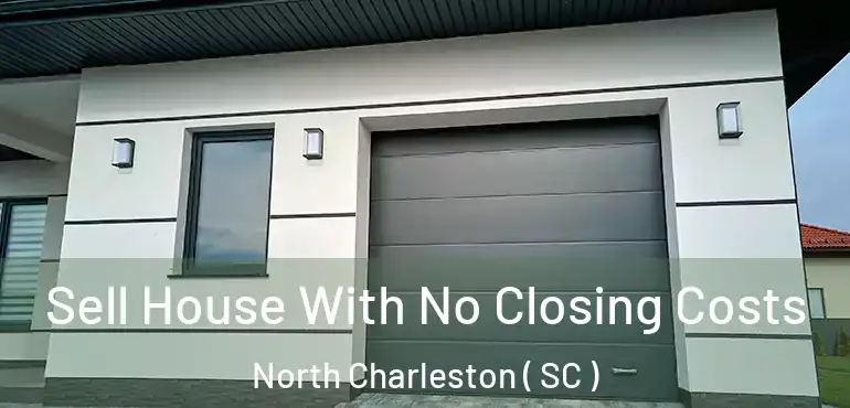  Sell House With No Closing Costs North Charleston ( SC )