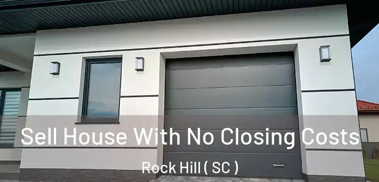  Sell House With No Closing Costs Rock Hill ( SC )