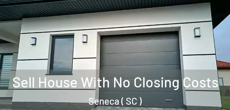  Sell House With No Closing Costs Seneca ( SC )