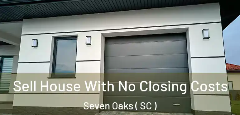  Sell House With No Closing Costs Seven Oaks ( SC )