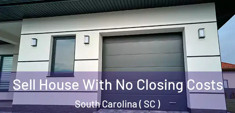  Sell House With No Closing Costs South Carolina ( SC )