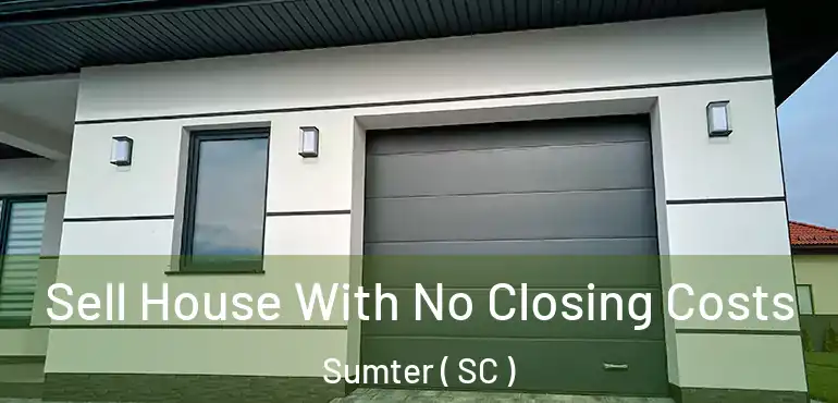  Sell House With No Closing Costs Sumter ( SC )