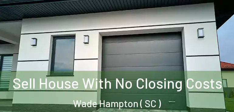  Sell House With No Closing Costs Wade Hampton ( SC )