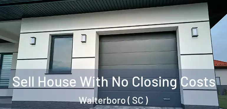  Sell House With No Closing Costs Walterboro ( SC )