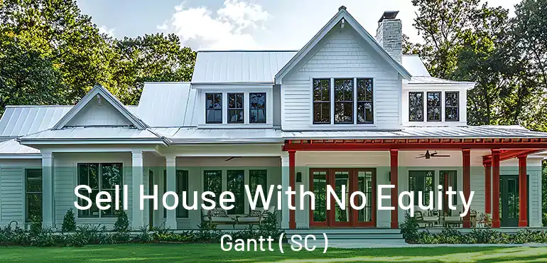  Sell House With No Equity Gantt ( SC )