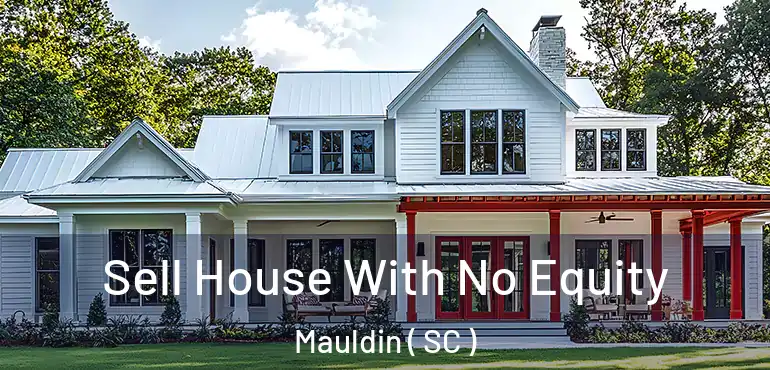  Sell House With No Equity Mauldin ( SC )