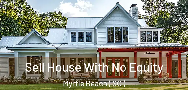  Sell House With No Equity Myrtle Beach ( SC )