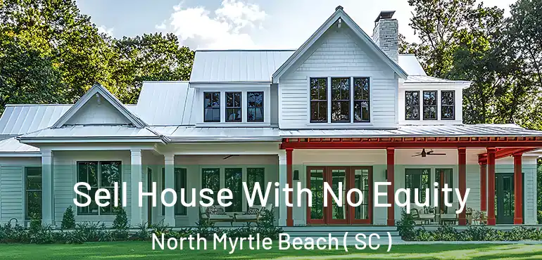  Sell House With No Equity North Myrtle Beach ( SC )