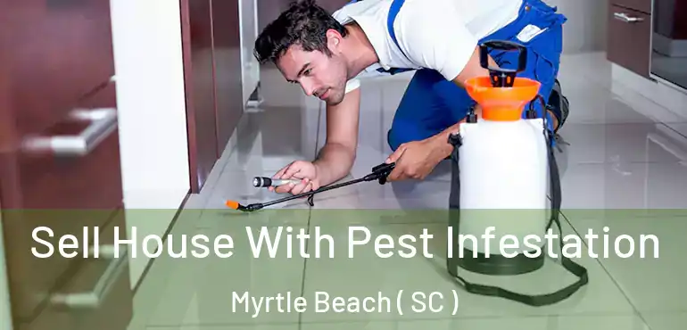  Sell House With Pest Infestation Myrtle Beach ( SC )