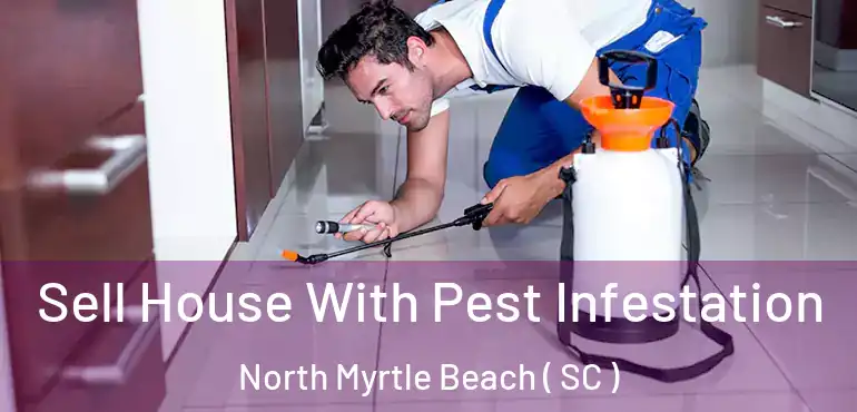  Sell House With Pest Infestation North Myrtle Beach ( SC )
