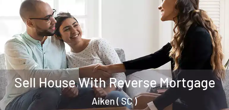  Sell House With Reverse Mortgage Aiken ( SC )