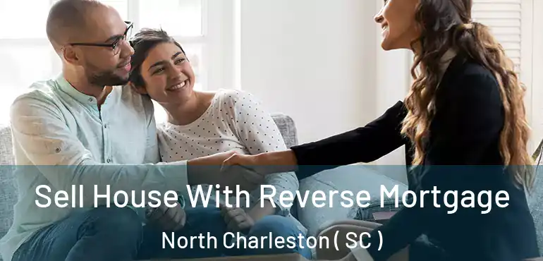  Sell House With Reverse Mortgage North Charleston ( SC )