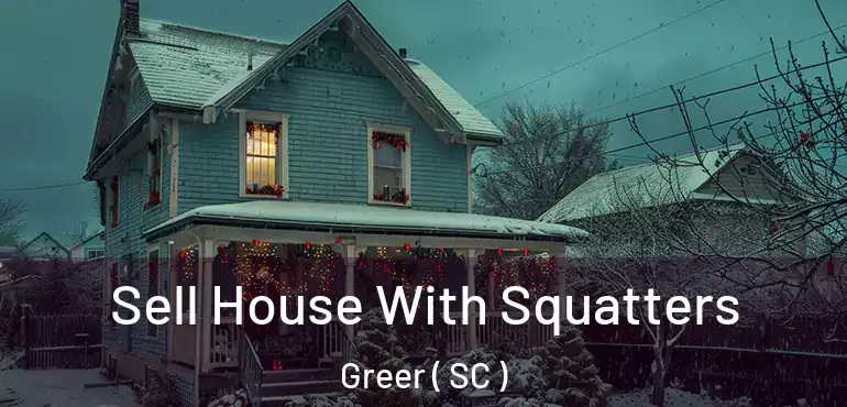  Sell House With Squatters Greer ( SC )