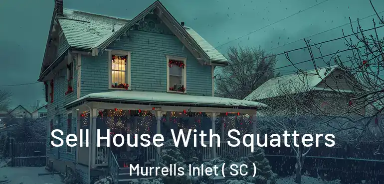 Sell House With Squatters Murrells Inlet ( SC )